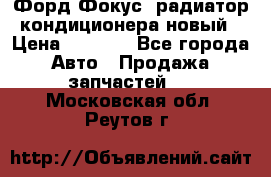 Форд Фокус1 радиатор кондиционера новый › Цена ­ 2 500 - Все города Авто » Продажа запчастей   . Московская обл.,Реутов г.